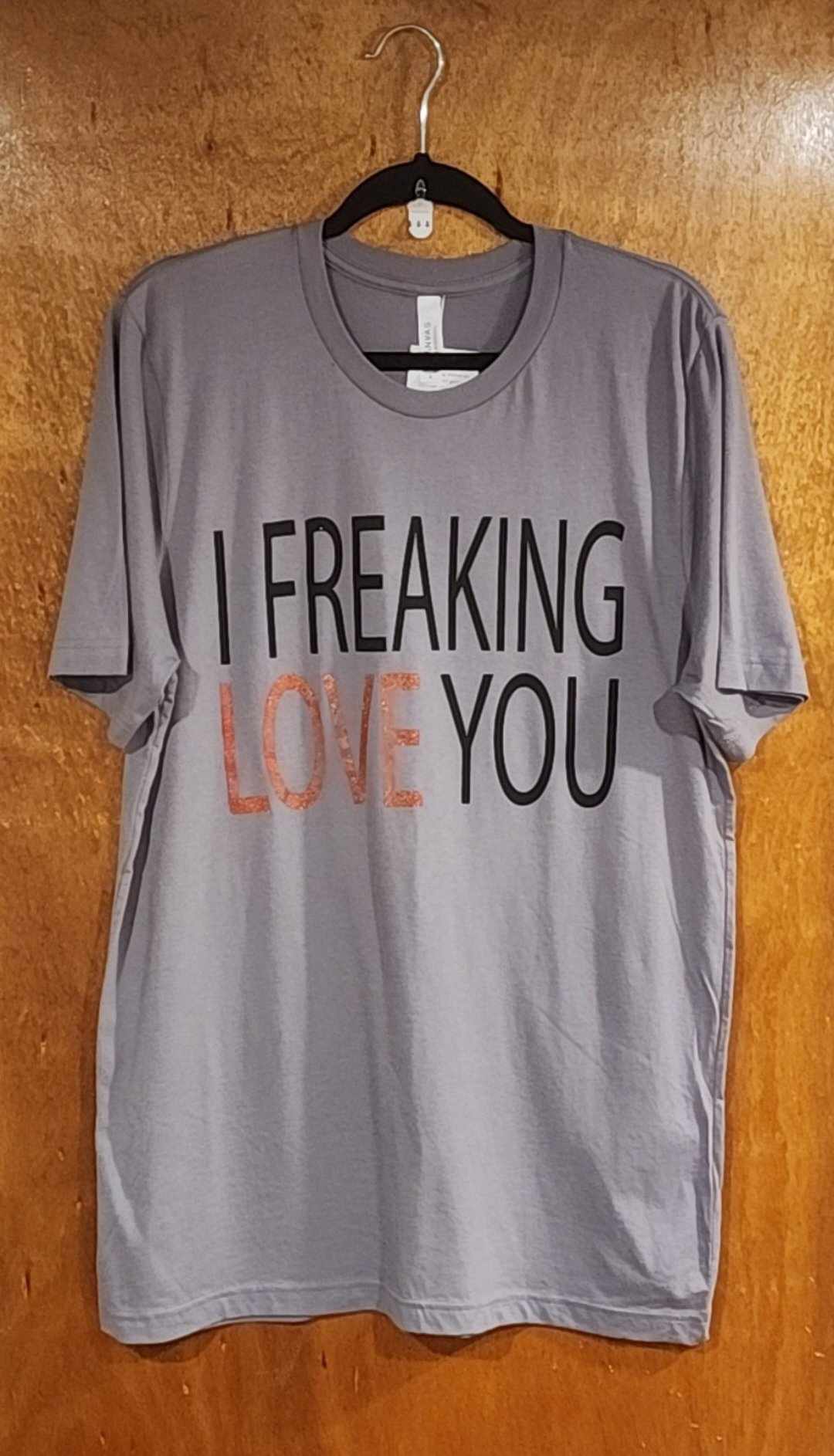 I Freaking Love You Shirt